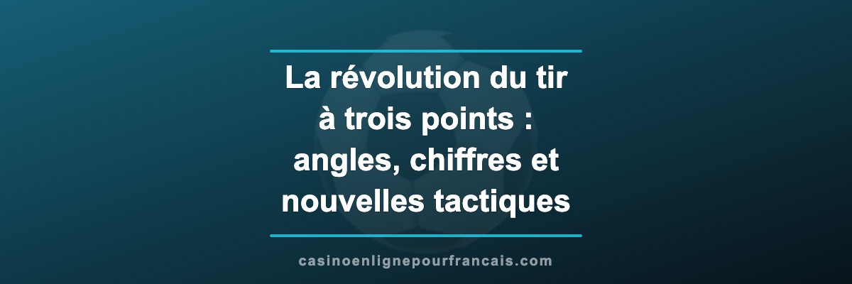 La révolution du tir à trois points : angles, chiffres et nouvelles tactiques au basketball